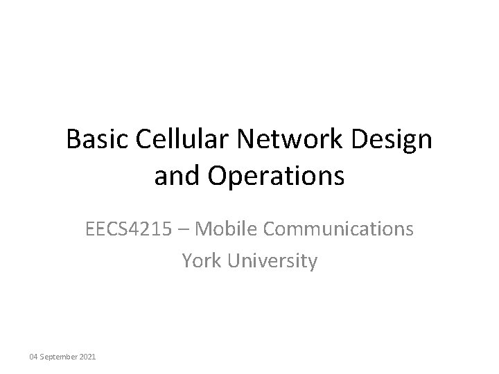 Basic Cellular Network Design and Operations EECS 4215 – Mobile Communications York University 04