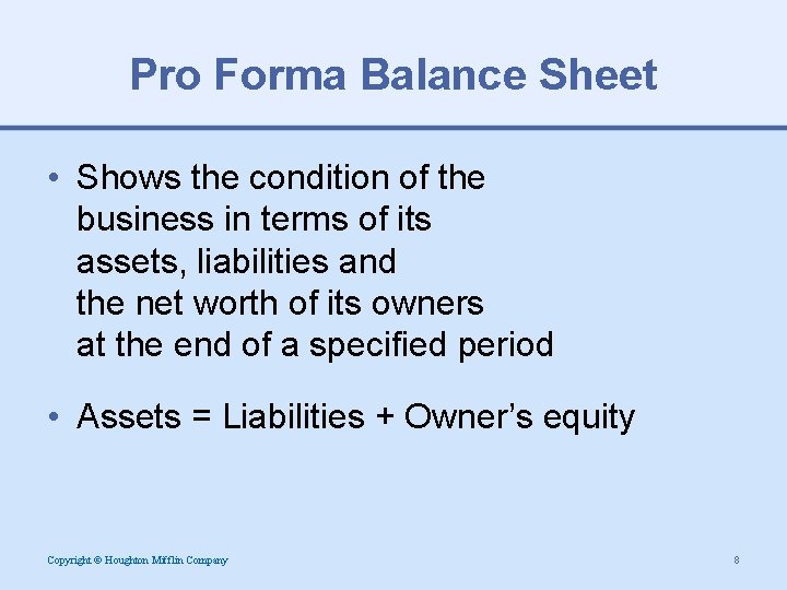 Pro Forma Balance Sheet • Shows the condition of the business in terms of