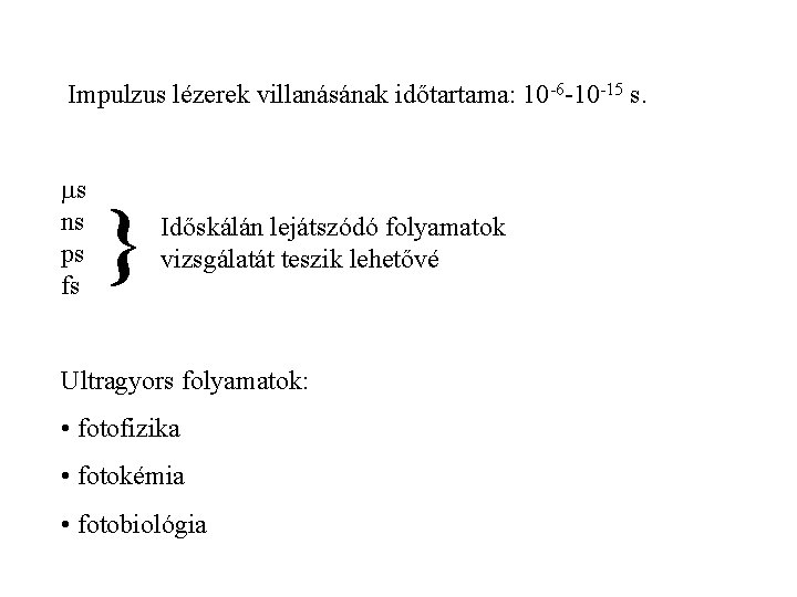 Impulzus lézerek villanásának időtartama: 10 -6 -10 -15 s. ms ns ps fs }