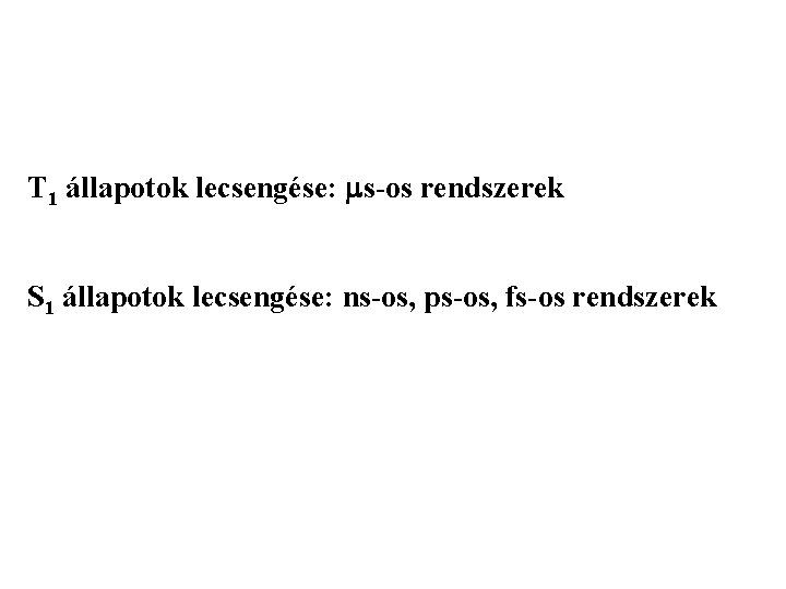 T 1 állapotok lecsengése: ms-os rendszerek S 1 állapotok lecsengése: ns-os, ps-os, fs-os rendszerek