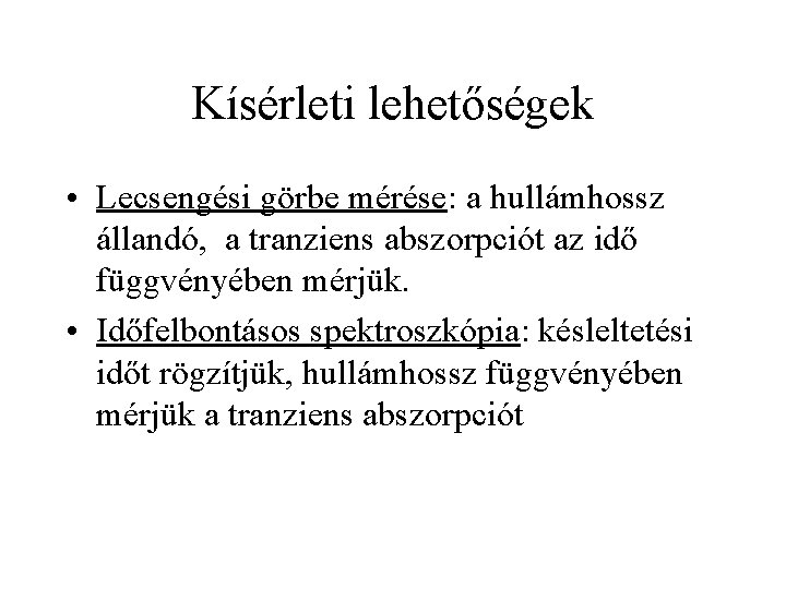 Kísérleti lehetőségek • Lecsengési görbe mérése: a hullámhossz állandó, a tranziens abszorpciót az idő