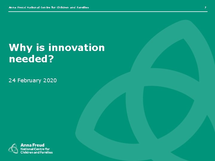 Anna Freud National Centre for Children and Families Why is innovation needed? 24 February