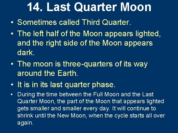 14. Last Quarter Moon • Sometimes called Third Quarter. • The left half of