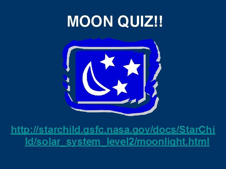 MOON QUIZ!! http: //starchild. gsfc. nasa. gov/docs/Star. Chi ld/solar_system_level 2/moonlight. html 