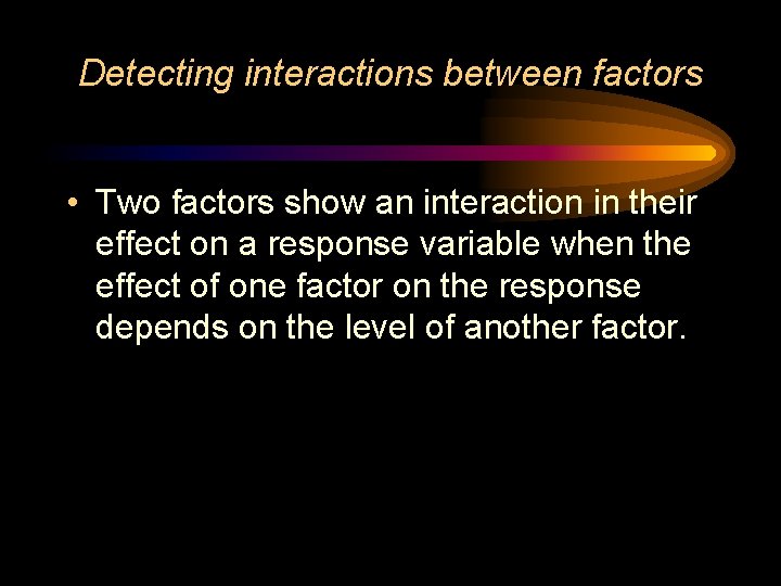 Detecting interactions between factors • Two factors show an interaction in their effect on