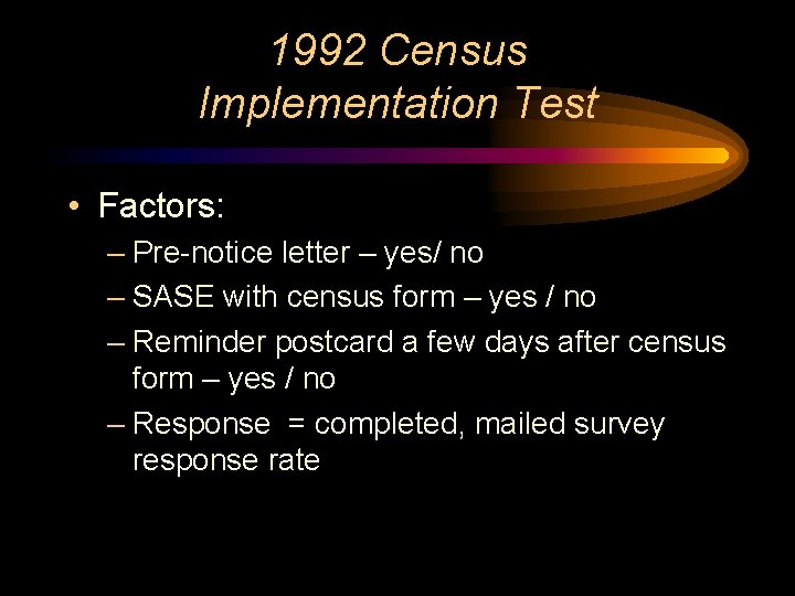 1992 Census Implementation Test • Factors: – Pre-notice letter – yes/ no – SASE