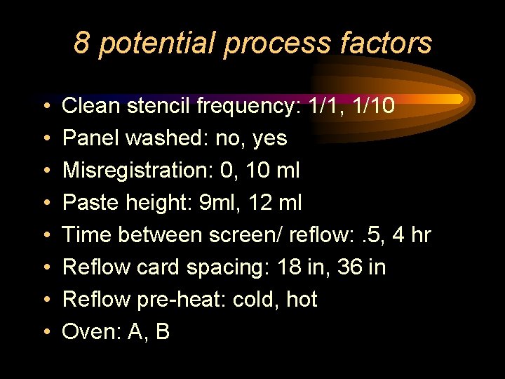 8 potential process factors • • Clean stencil frequency: 1/1, 1/10 Panel washed: no,
