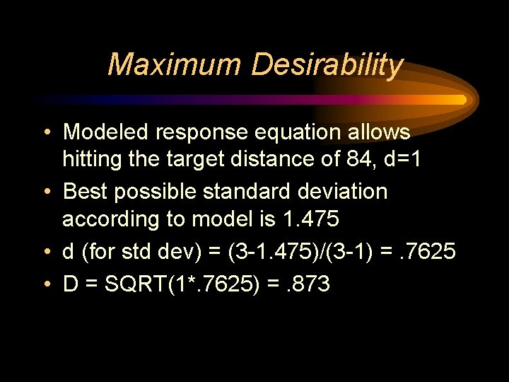 Maximum Desirability • Modeled response equation allows hitting the target distance of 84, d=1
