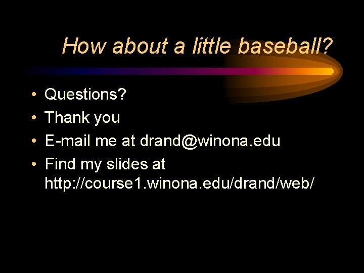 How about a little baseball? • • Questions? Thank you E-mail me at drand@winona.