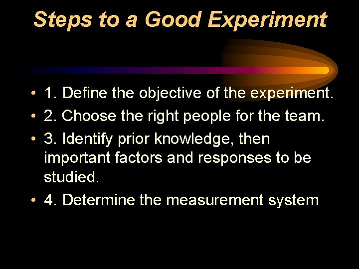 Steps to a Good Experiment • 1. Define the objective of the experiment. •