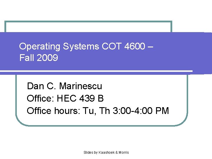 Operating Systems COT 4600 – Fall 2009 Dan C. Marinescu Office: HEC 439 B