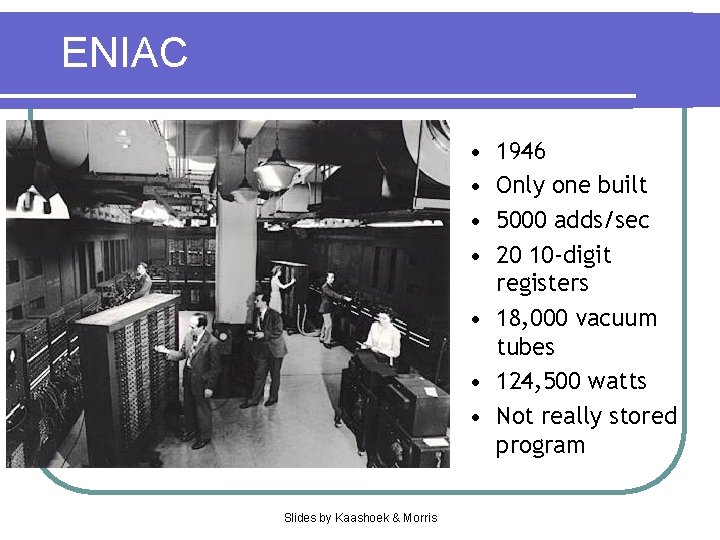 ENIAC • • 1946 Only one built 5000 adds/sec 20 10 -digit registers •