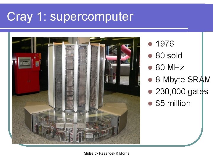 Cray 1: supercomputer l l l Slides by Kaashoek & Morris 1976 80 sold