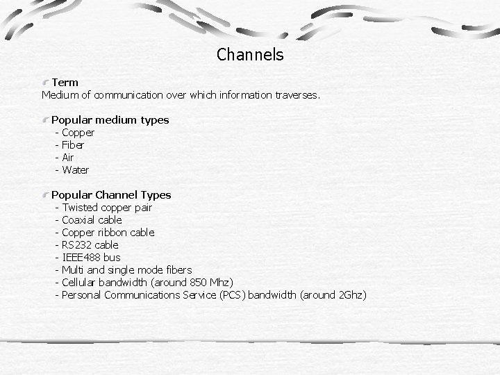 Channels Term Medium of communication over which information traverses. Popular medium types - Copper