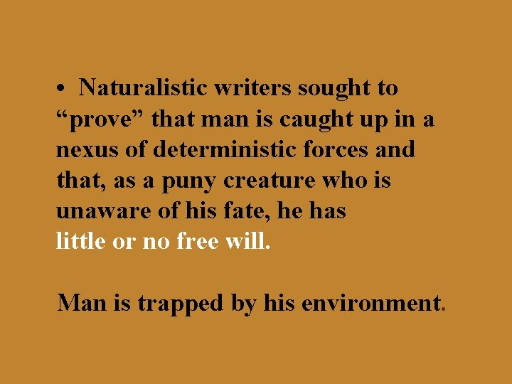  • Naturalistic writers sought to “prove” that man is caught up in a