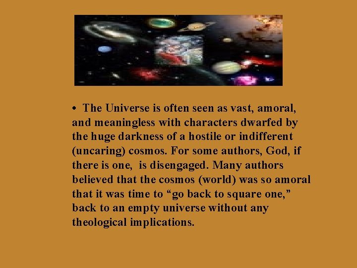  • The Universe is often seen as vast, amoral, and meaningless with characters