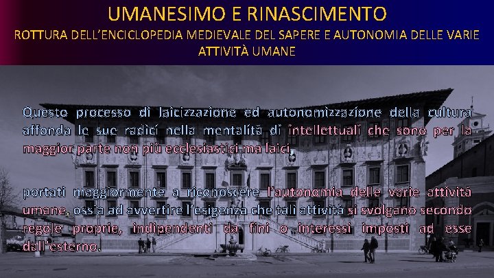 UMANESIMO E RINASCIMENTO ROTTURA DELL’ENCICLOPEDIA MEDIEVALE DEL SAPERE E AUTONOMIA DELLE VARIE ATTIVITÀ UMANE