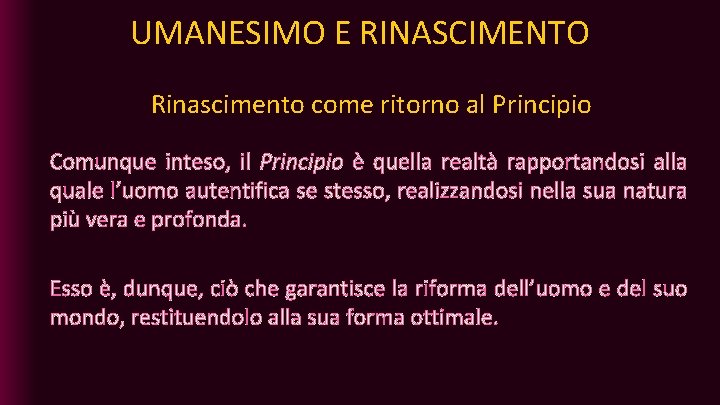 UMANESIMO E RINASCIMENTO Rinascimento come ritorno al Principio Comunque inteso, il Principio è quella