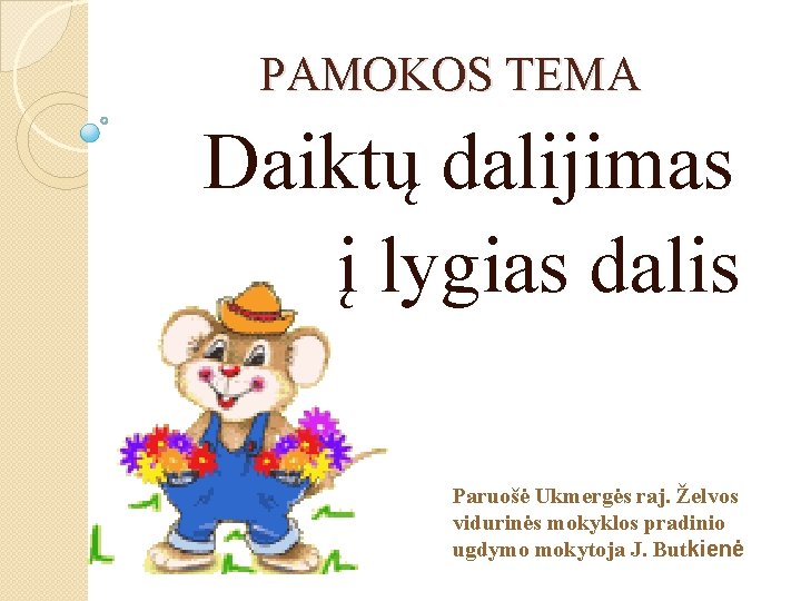 PAMOKOS TEMA Daiktų dalijimas į lygias dalis Paruošė Ukmergės raj. Želvos vidurinės mokyklos pradinio