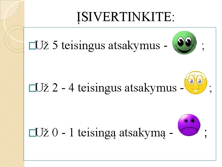 ĮSIVERTINKITE: �Už 5 teisingus atsakymus - �Už 2 - 4 teisingus atsakymus - �Už