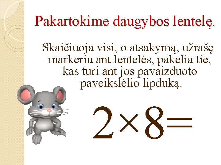 Pakartokime daugybos lentelę. Skaičiuoja visi, o atsakymą, užrašę markeriu ant lentelės, pakelia tie, kas