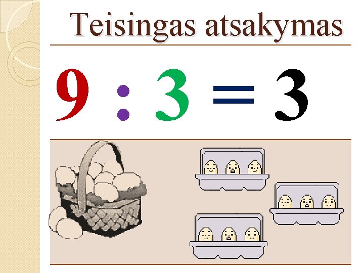 Teisingas atsakymas 9: 3=3 