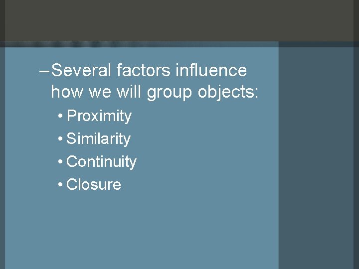 – Several factors influence how we will group objects: • Proximity • Similarity •