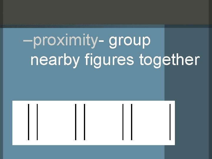 –proximity- group nearby figures together 