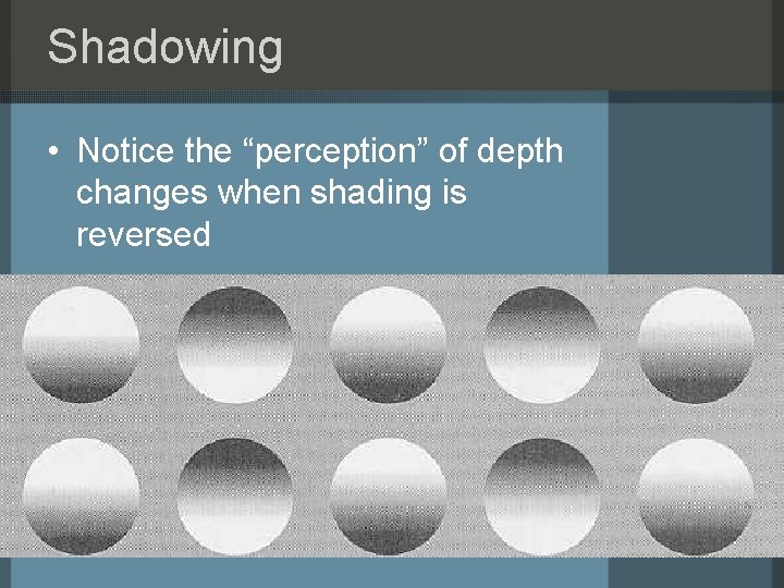 Shadowing • Notice the “perception” of depth changes when shading is reversed 