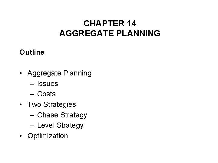 CHAPTER 14 AGGREGATE PLANNING Outline • Aggregate Planning – Issues – Costs • Two