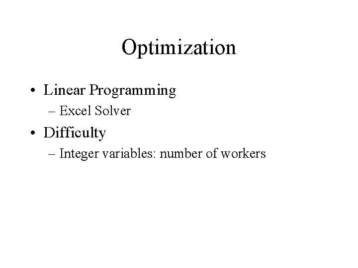Optimization • Linear Programming – Excel Solver • Difficulty – Integer variables: number of