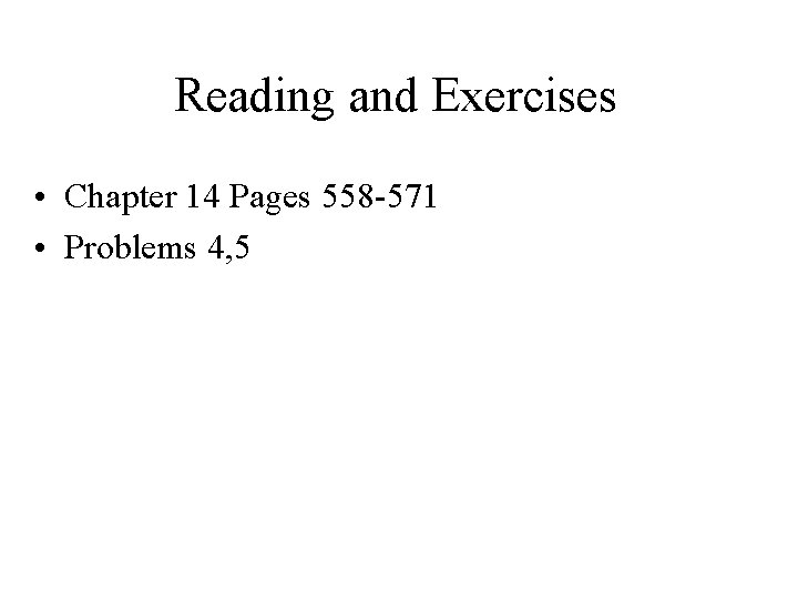 Reading and Exercises • Chapter 14 Pages 558 -571 • Problems 4, 5 