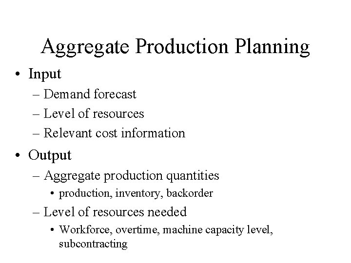 Aggregate Production Planning • Input – Demand forecast – Level of resources – Relevant
