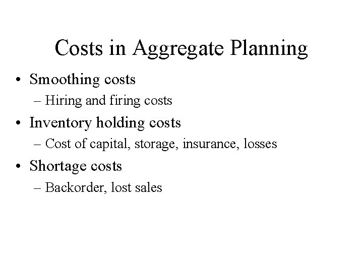 Costs in Aggregate Planning • Smoothing costs – Hiring and firing costs • Inventory