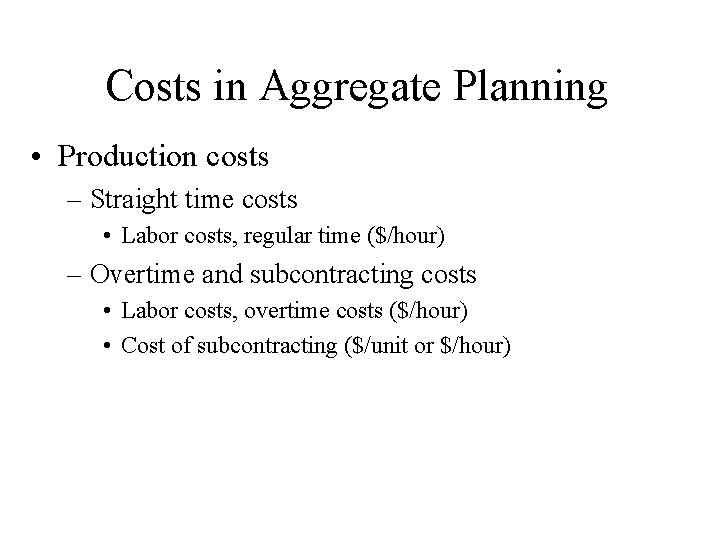 Costs in Aggregate Planning • Production costs – Straight time costs • Labor costs,
