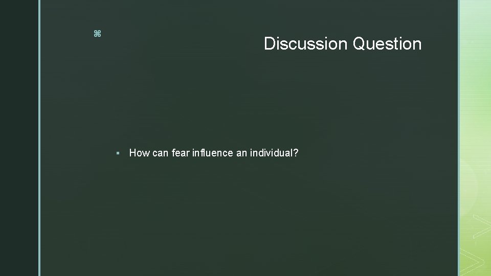 z Discussion Question § How can fear influence an individual? 