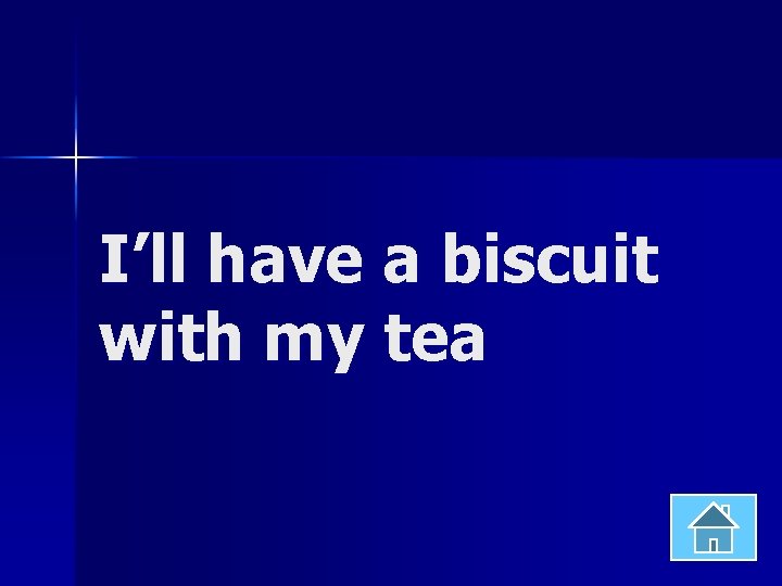 I’ll have a biscuit with my tea 