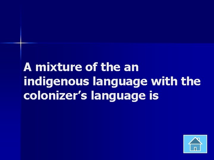 A mixture of the an indigenous language with the colonizer’s language is 