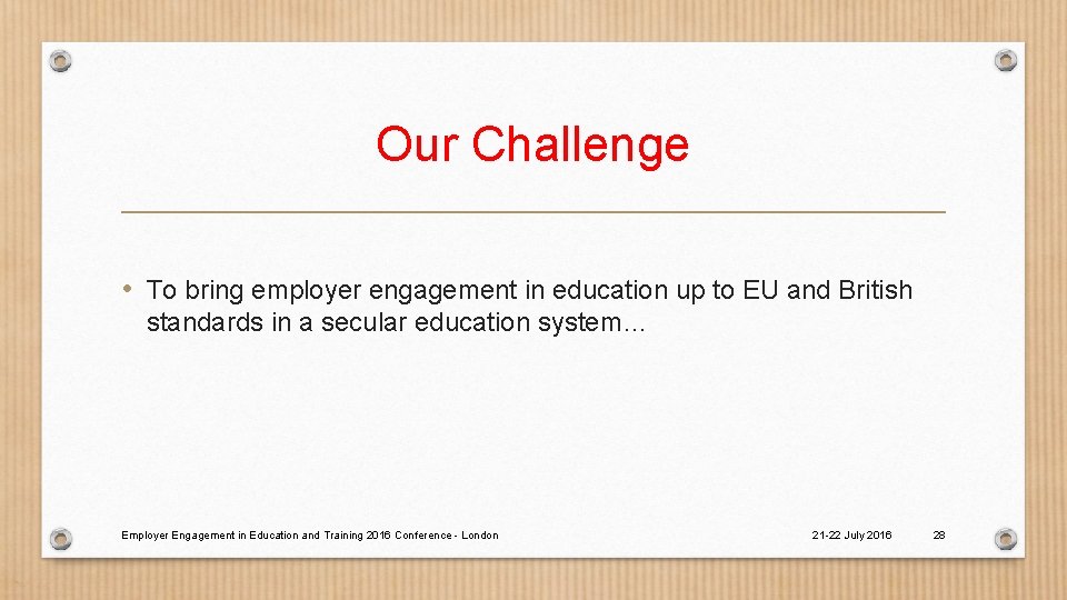 Our Challenge • To bring employer engagement in education up to EU and British