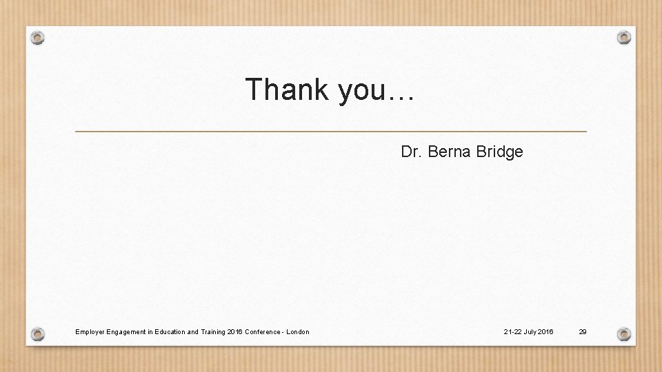 Thank you… Dr. Berna Bridge Employer Engagement in Education and Training 2016 Conference -