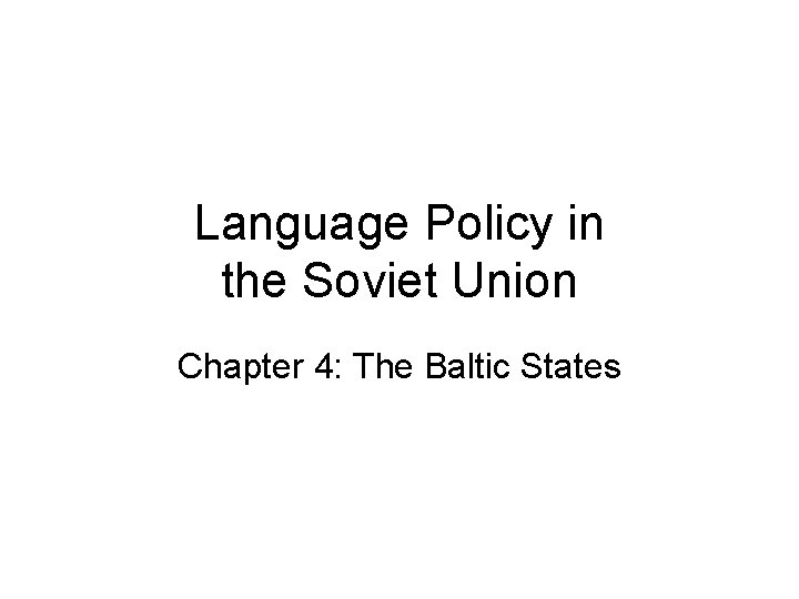 Language Policy in the Soviet Union Chapter 4: The Baltic States 