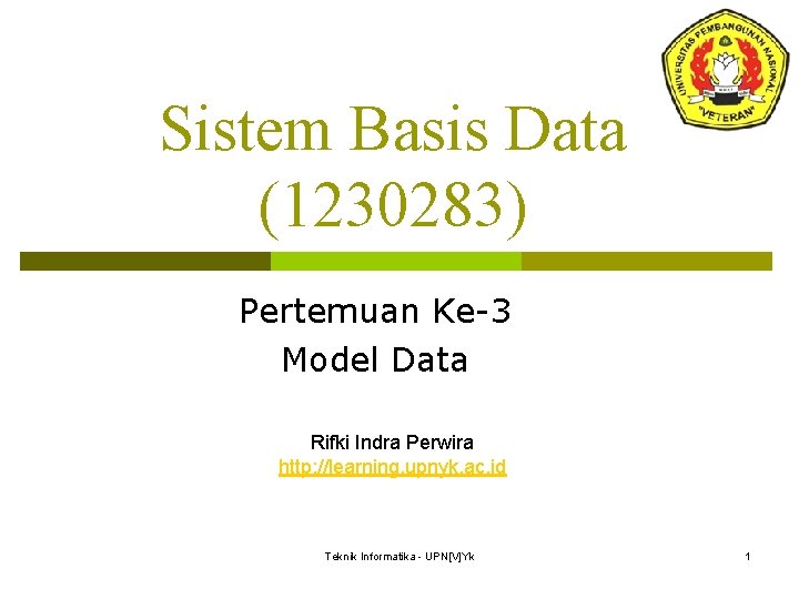 Sistem Basis Data (1230283) Pertemuan Ke-3 Model Data Rifki Indra Perwira http: //learning. upnyk.