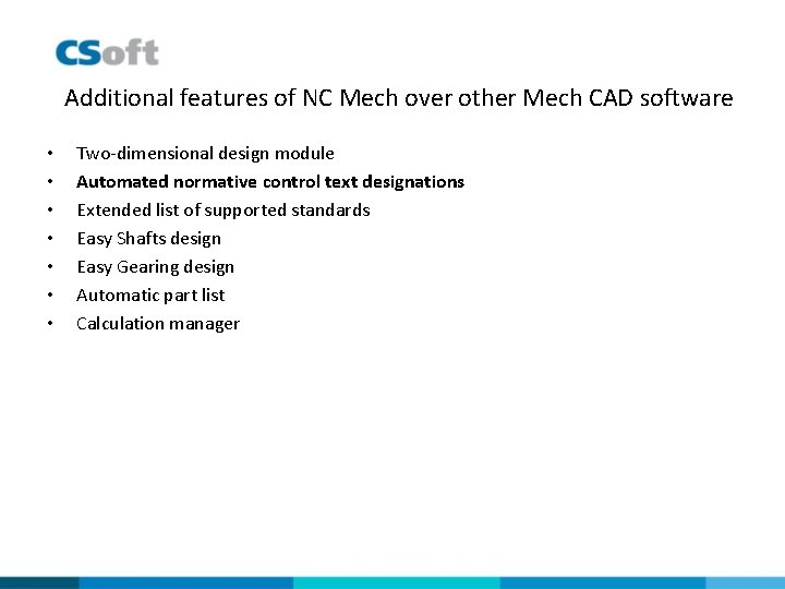 Additional features of NC Mech over other Mech CAD software • • Two-dimensional design