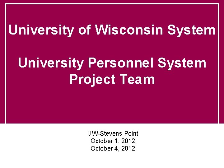 University of Wisconsin System University Personnel System Project Team UW-Stevens Point October 1, 2012