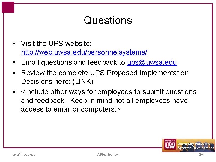 Questions • Visit the UPS website: http: //web. uwsa. edu/personnelsystems/ • Email questions and