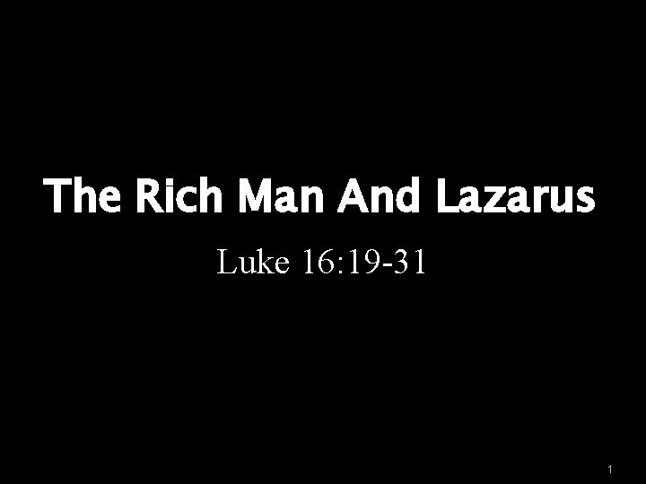 The Rich Man And Lazarus Luke 16: 19 -31 1 