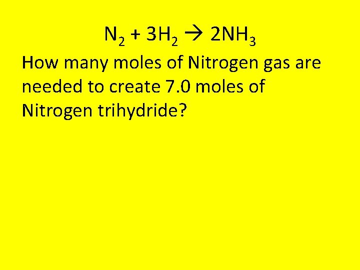 N 2 + 3 H 2 2 NH 3 How many moles of Nitrogen