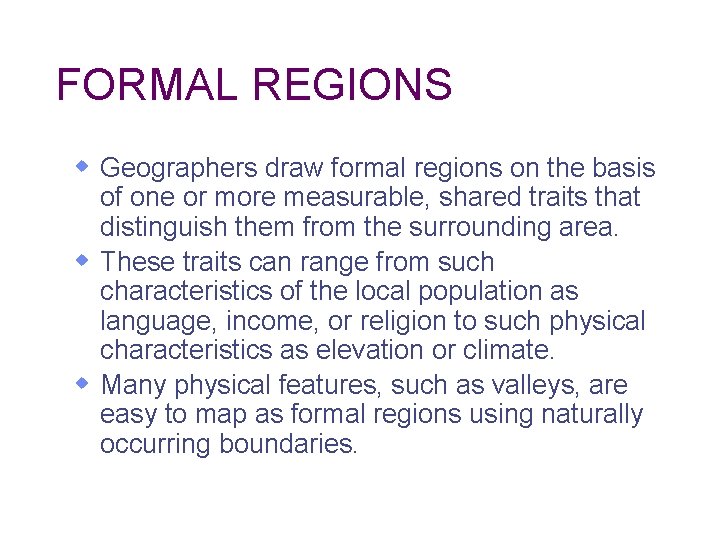 FORMAL REGIONS w Geographers draw formal regions on the basis of one or more