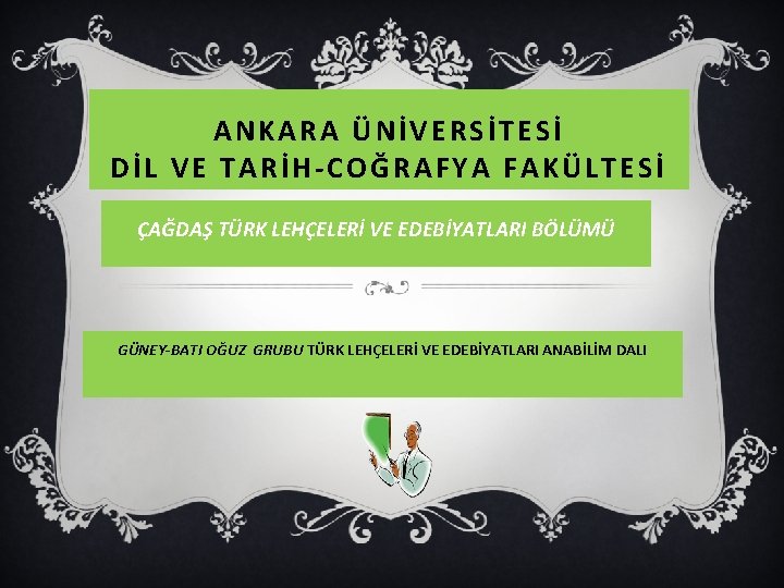 ANKARA ÜNİVERSİTESİ DİL VE TARİH-COĞRAFYA FAKÜLTESİ ÇAĞDAŞ TÜRK LEHÇELERİ VE EDEBİYATLARI BÖLÜMÜ GÜNEY-BATI OĞUZ