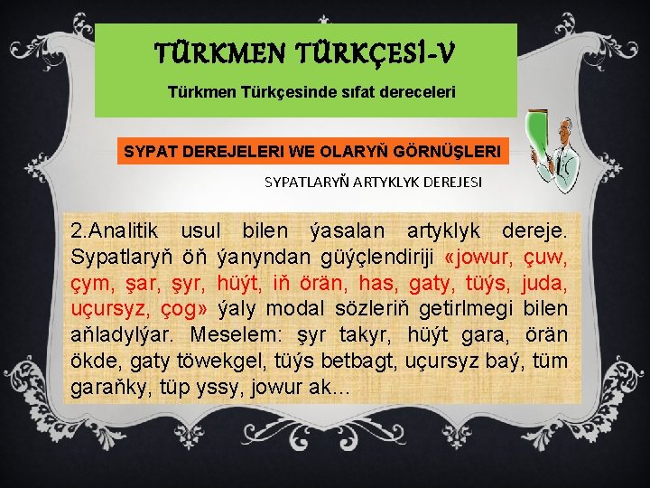 TÜRKMEN TÜRKÇESİ-V Türkmen Türkçesinde sıfat dereceleri SYPAT DEREJELERI WE OLARYŇ GÖRNÜŞLERI SYPATLARYŇ ARTYKLYK DEREJESI